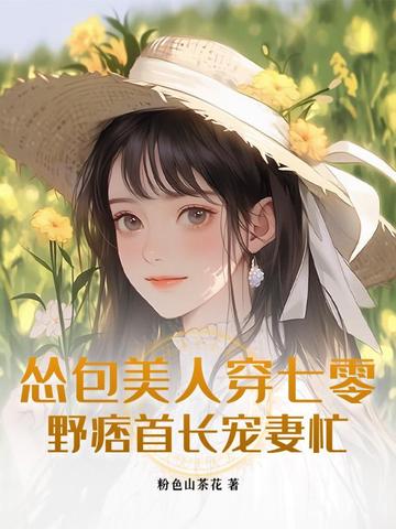 怂包美人穿七零,野痞首长宠妻忙 封面